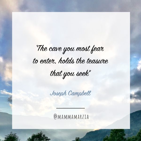 A caverna na qual tens mais medo de entrar, guarda os tesouros que procuras